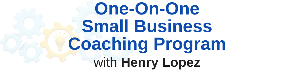 One-on-One Small Business Coaching Program with Henry Lopez.